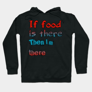 If Food Is There Then I'm There Hoodie